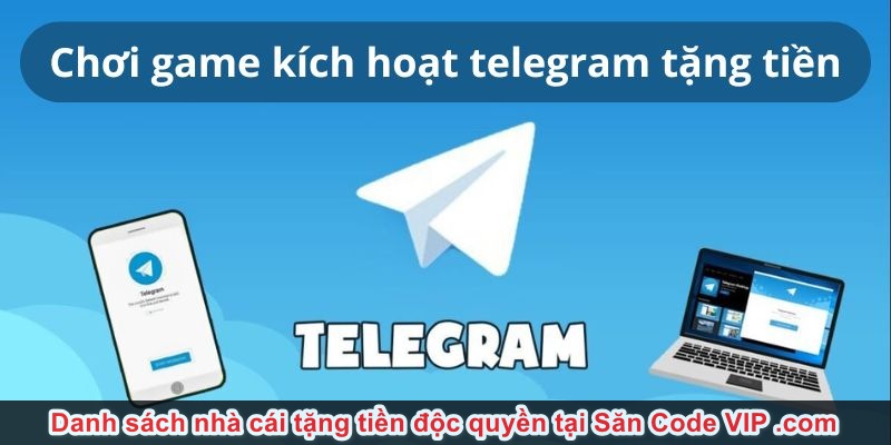 Tìm hiểu nhà cái chơi game kích hoạt telegram tặng tiền